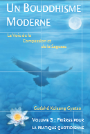 Un bouddhisme moderne - Volume 3 - Prieres pour la vie quotidienne - La voie de la compassion et de la sagesse